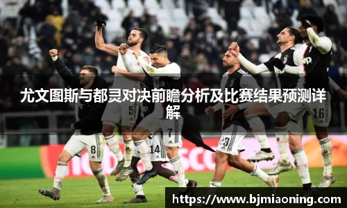 尤文图斯与都灵对决前瞻分析及比赛结果预测详解